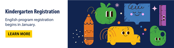 Kindergarten Registration English program registration begins in January
