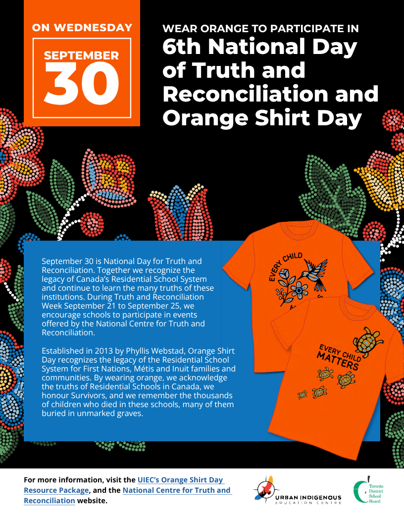 Poster promoting the National Day for Truth and Reconciliation and Orange Shirt Day. At the top, white text on a black background reads: “Wear orange to participate in 6th National Day of Truth and Reconciliation and Orange Shirt Day” on Wednesday, September 30. Colourful floral artwork in a dot-art style decorates the border. A blue text box explains the significance of the day, recognizing the legacy of Canada’s Residential School System, encouraging participation in Truth and Reconciliation Week, and acknowledging survivors and children who died at residential schools. Two orange shirts are shown with the messages “Every Child Matters” and illustrations of flowers, a hummingbird, and turtles. At the bottom, readers are directed to the UIEC’s Orange Shirt Day Resource Package and the National Centre for Truth and Reconciliation website for more information. Logos for the Urban Indigenous Education Centre and the Toronto District School Board appear in the footer.
