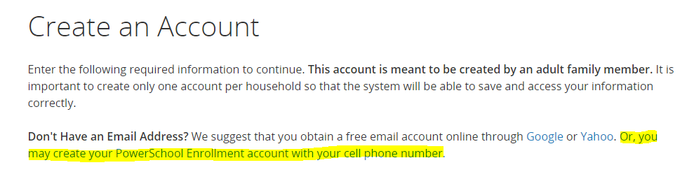 If you don't have an email address, you have an alternative to create your PowerSchool Enrollment account with your cell phone number.