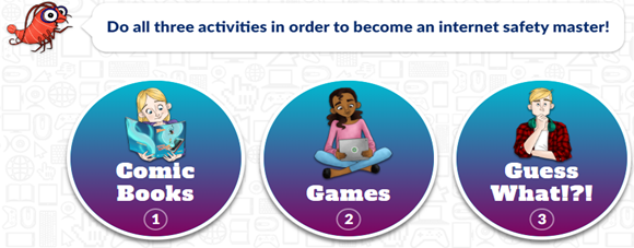 DO all three activities in order to become an internet safety master! Comic Books Games Guess what!?! 