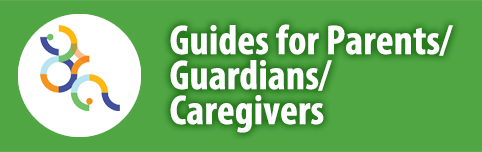 Guides for Parents/Guardians/Caregivers